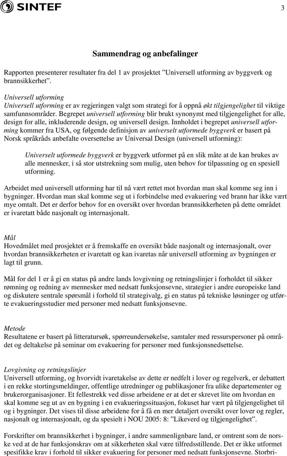 Begrepet universell utforming blir brukt synonymt med tilgjengelighet for alle, design for alle, inkluderende design, og universell design.