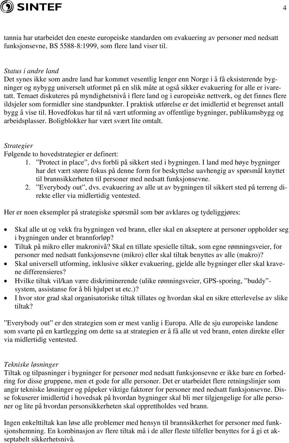 er ivaretatt. Temaet diskuteres på myndighetsnivå i flere land og i europeiske nettverk, og det finnes flere ildsjeler som formidler sine standpunkter.