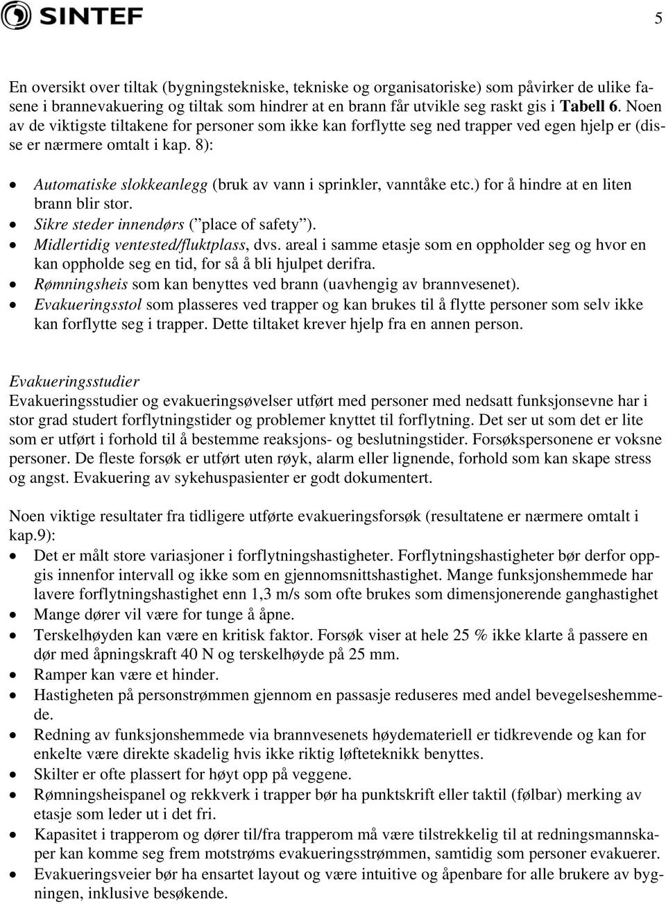 8): Automatiske slokkeanlegg (bruk av vann i sprinkler, vanntåke etc.) for å hindre at en liten brann blir stor. Sikre steder innendørs ( place of safety ). Midlertidig ventested/fluktplass, dvs.