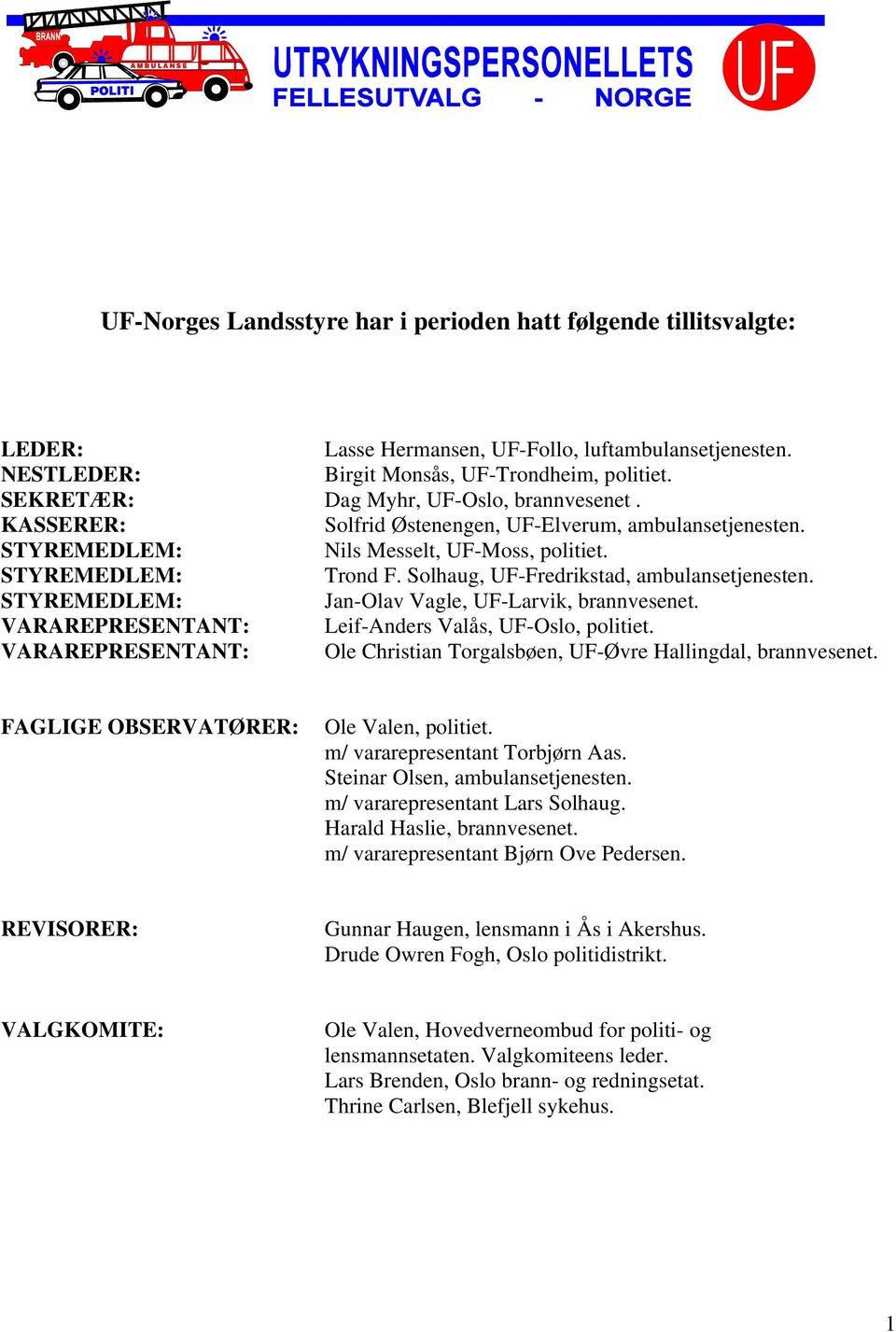 Jan-Olav Vagle, UF-Larvik, brannvesenet. VARAREPRESENTANT: Leif-Anders Valås, UF-Oslo, politiet. VARAREPRESENTANT: Ole Christian Torgalsbøen, UF-Øvre Hallingdal, brannvesenet.