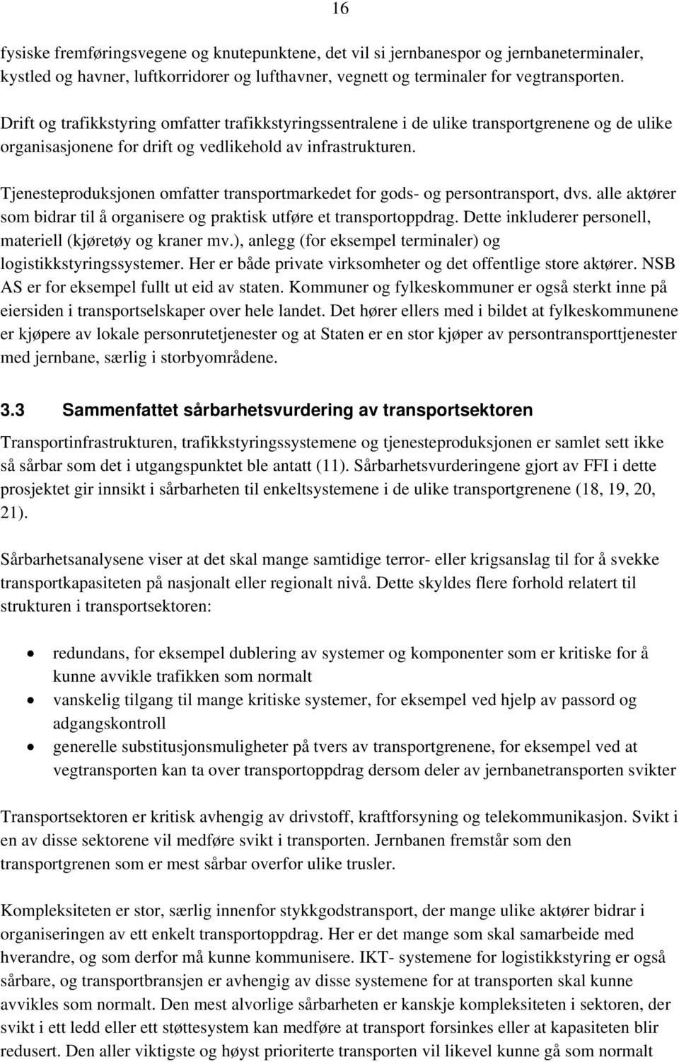 Tjenesteproduksjonen omfatter transportmarkedet for gods- og persontransport, dvs. alle aktører som bidrar til å organisere og praktisk utføre et transportoppdrag.