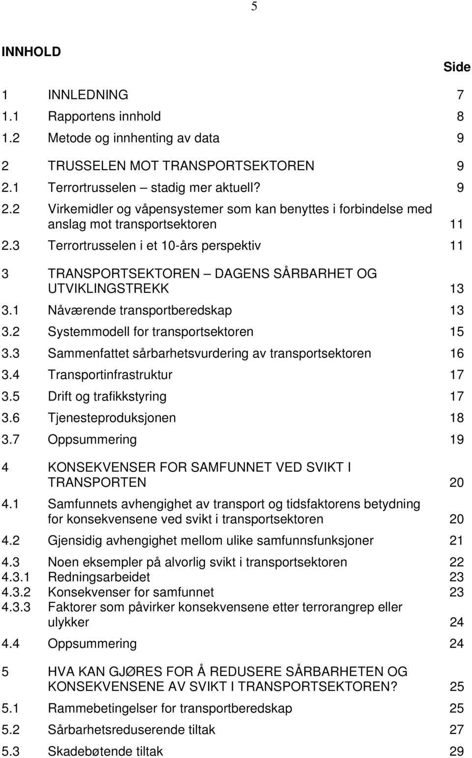 3 Sammenfattet sårbarhetsvurdering av transportsektoren 16 3.4 Transportinfrastruktur 17 3.5 Drift og trafikkstyring 17 3.6 Tjenesteproduksjonen 18 3.