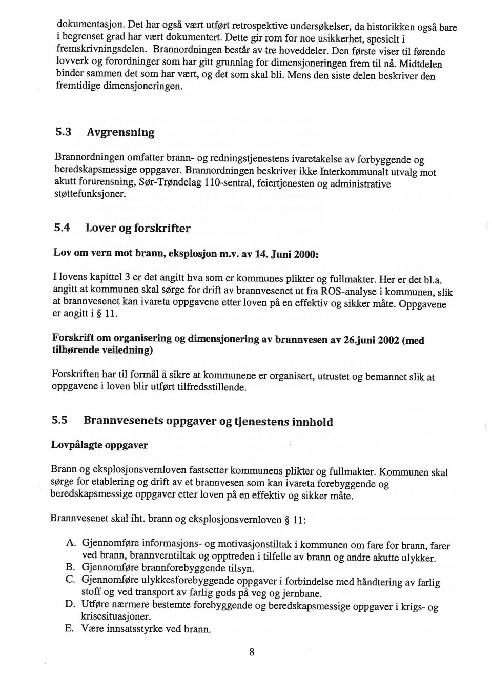 Gjennomføre informasjons- og motivasjonstiltak i kommunen om fare for brann, farer E. Være innsatsstyrke ved brann. krisesituasj oner. D.