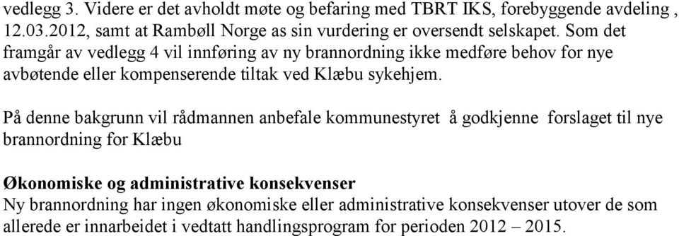 Som det framgår av vedlegg 4 vil innføring av ny brannordning ikke medføre behov for nye avbøtende eller kompenserende tiltak ved Klæbu sykehjem.