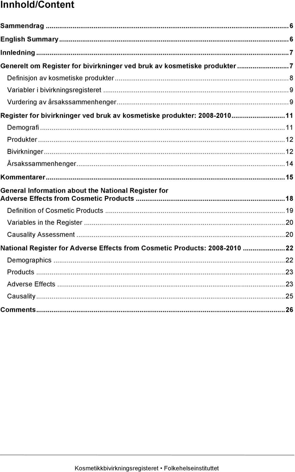 ..12 Bivirkninger...12 Årsakssammenhenger...14 Kommentarer...15 General Information about the National Register for Adverse Effects from Cosmetic Products...18 Definition of Cosmetic Products.