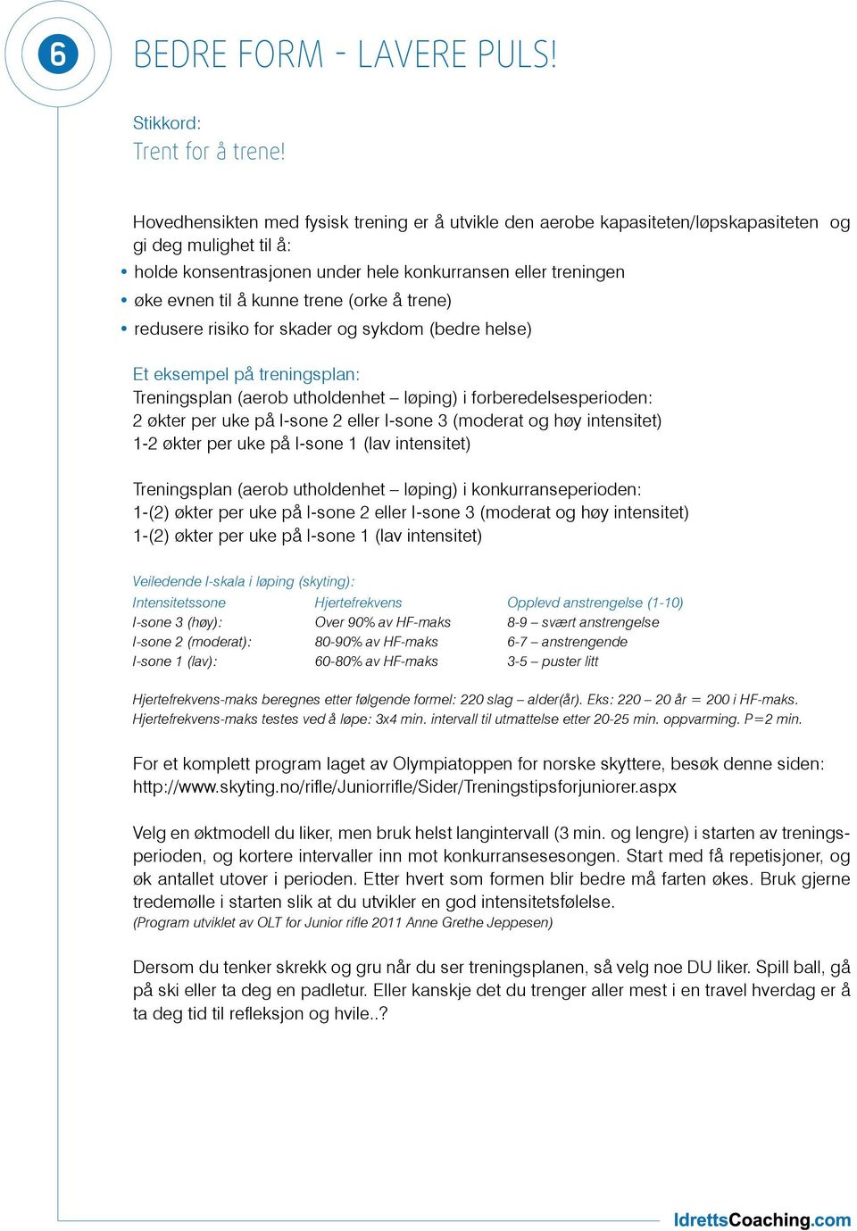 trene (orke å trene) redusere risiko for skader og sykdom (bedre helse) Et eksempel på treningsplan: Treningsplan (aerob utholdenhet løping) i forberedelsesperioden: 2 økter per uke på I-sone 2 eller