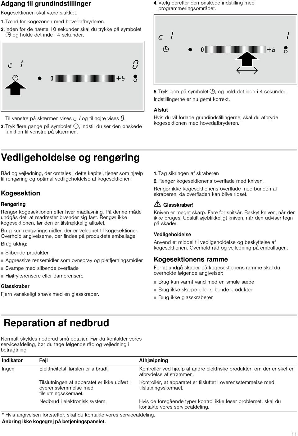 Til venstre på skærmen vises og til højre vises. 3. Tryk flere gange på symbolet 0, indstil du ser den ønskede funktion til venstre på skærmen.