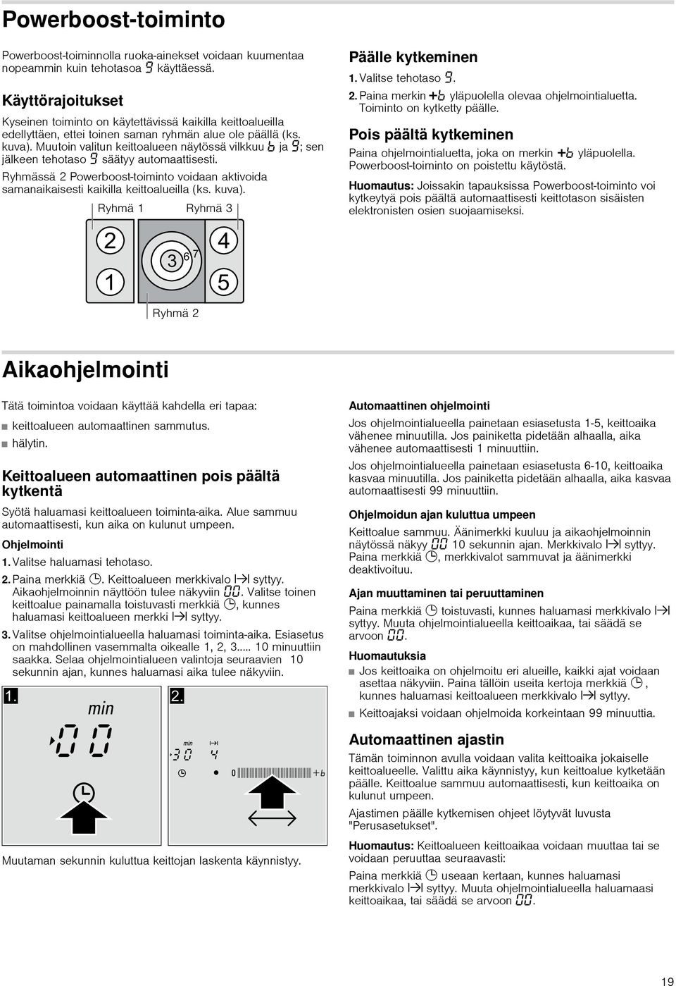 Muutoin valitun keittoalueen näytössä vilkkuu ja Š; sen jälkeen tehotaso Š säätyy automaattisesti. Ryhmässä 2 Powerboosttoiminto voidaan aktivoida samanaikaisesti kaikilla keittoalueilla (ks. kuva).