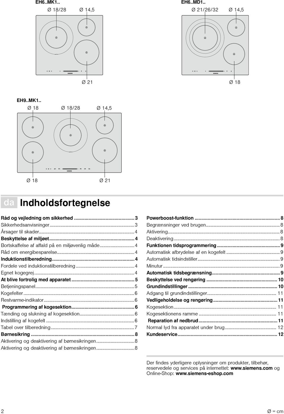 ..6 Restvarmeindikator...6 Programmering af kogesektion... 6 Tænding og slukning af kogesektion...6 Indstilling af kogefelt...6 Tabel over tilberedning...7 Børnesikring.