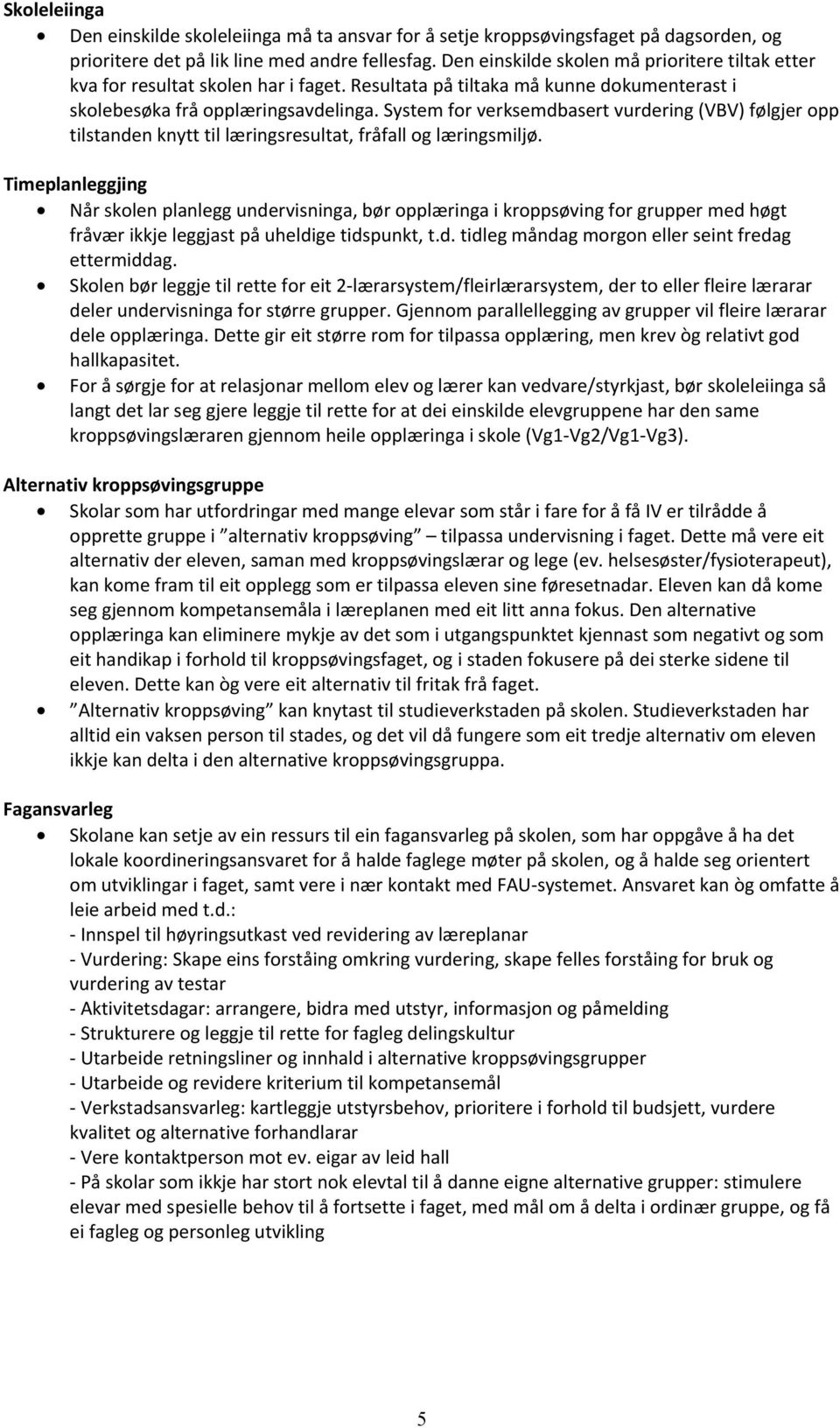 System for verksemdbasert vurdering (VBV) følgjer opp tilstanden knytt til læringsresultat, fråfall og læringsmiljø.