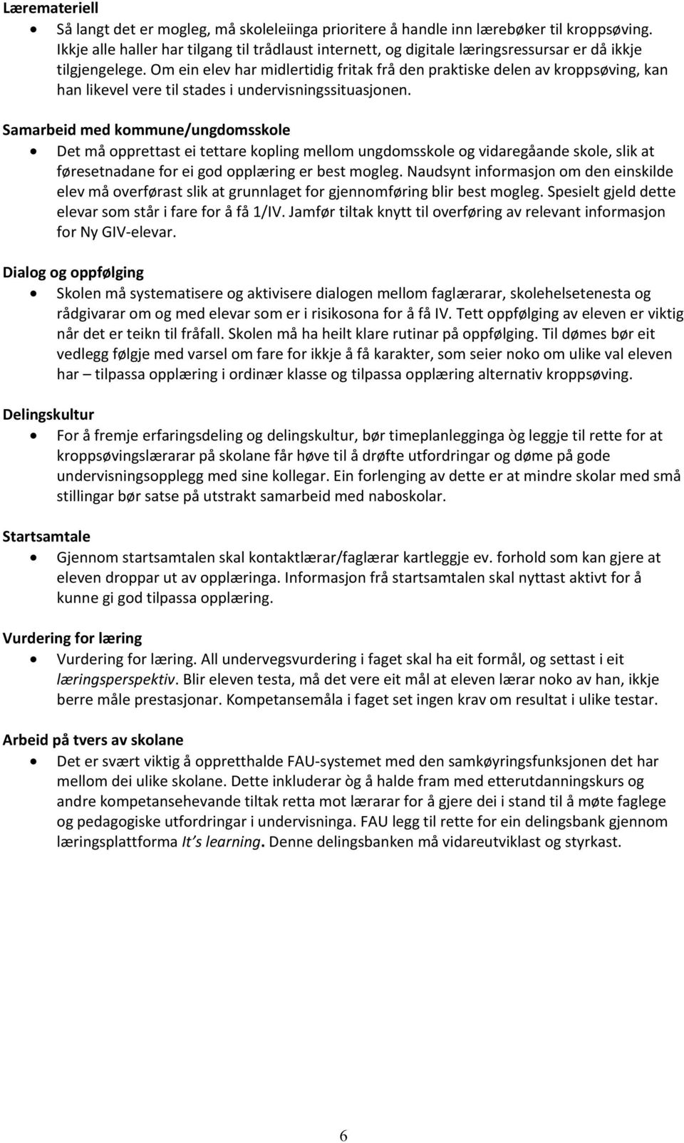 Om ein elev har midlertidig fritak frå den praktiske delen av kroppsøving, kan han likevel vere til stades i undervisningssituasjonen.