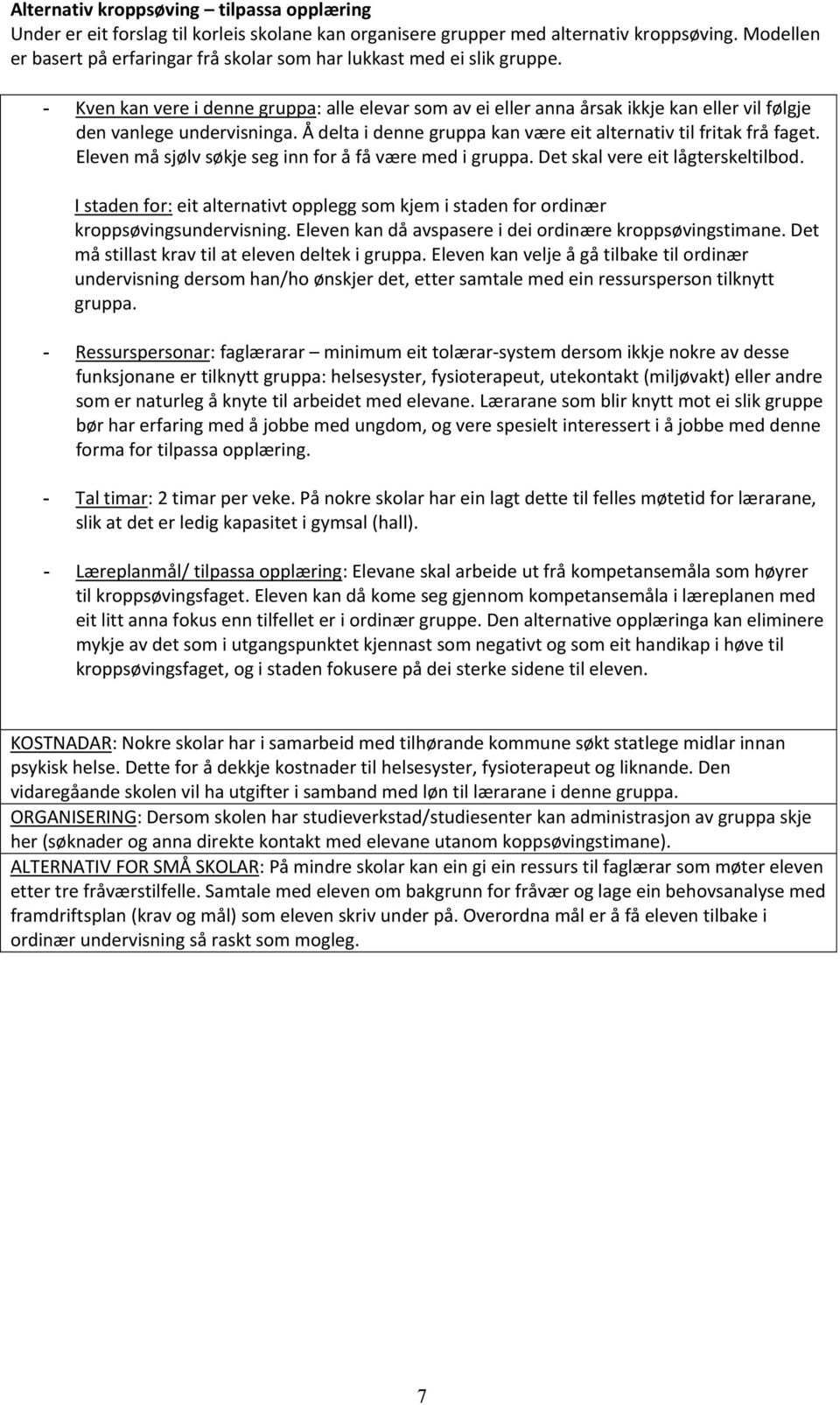 - Kven kan vere i denne gruppa: alle elevar som av ei eller anna årsak ikkje kan eller vil følgje den vanlege undervisninga. Å delta i denne gruppa kan være eit alternativ til fritak frå faget.