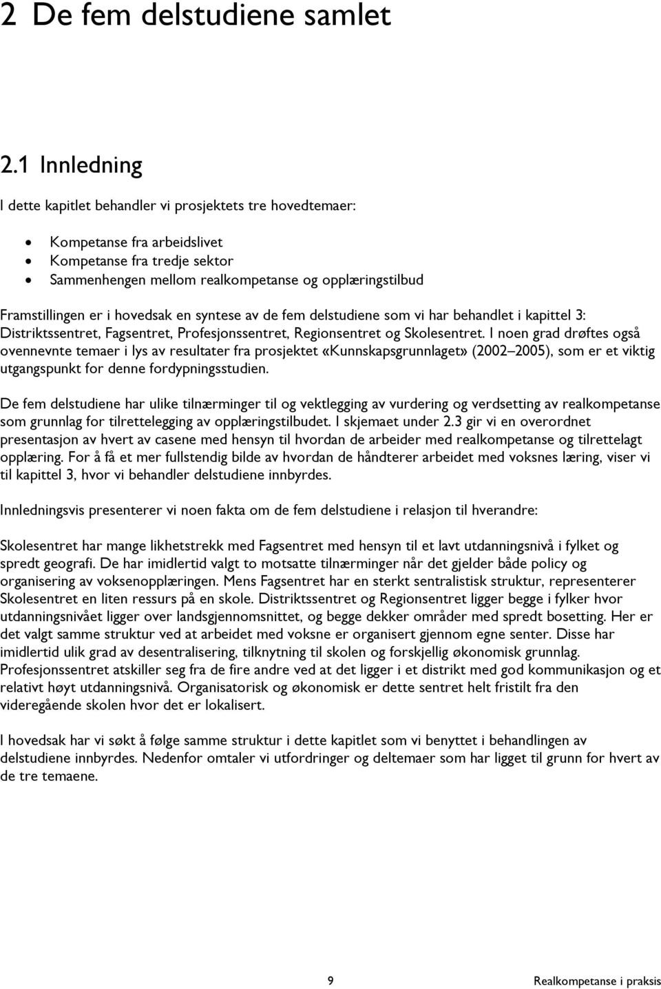 er i hovedsak en syntese av de fem delstudiene som vi har behandlet i kapittel 3: Distriktssentret, Fagsentret, Profesjonssentret, Regionsentret og Skolesentret.