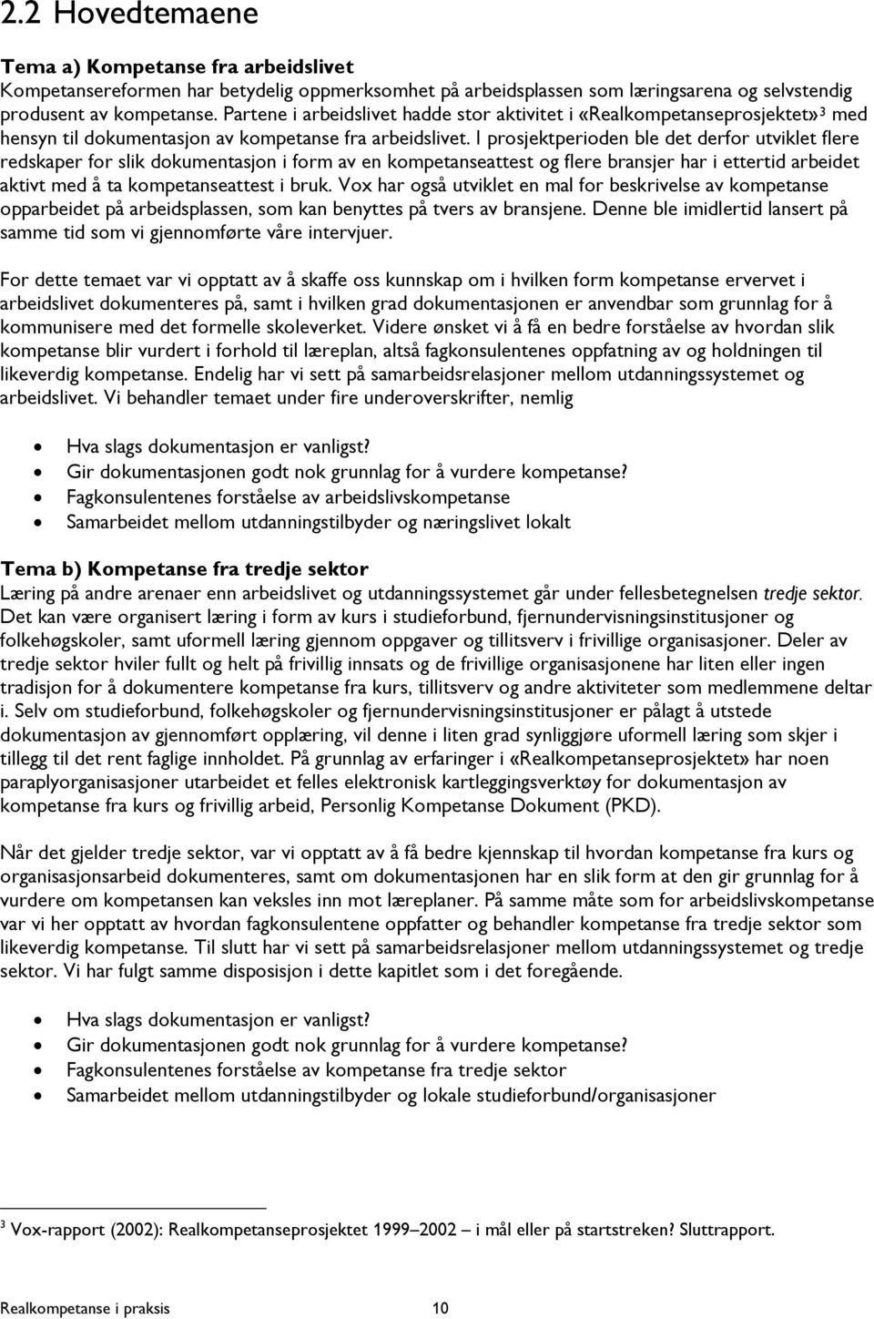 I prosjektperioden ble det derfor utviklet flere redskaper for slik dokumentasjon i form av en kompetanseattest og flere bransjer har i ettertid arbeidet aktivt med å ta kompetanseattest i bruk.