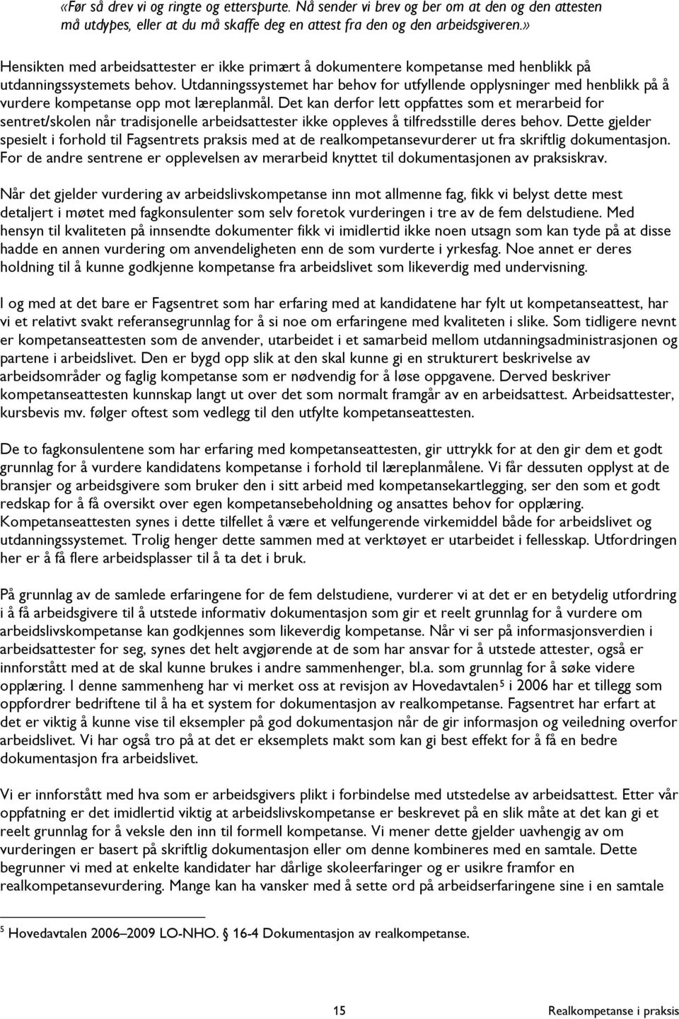 Utdanningssystemet har behov for utfyllende opplysninger med henblikk på å vurdere kompetanse opp mot læreplanmål.