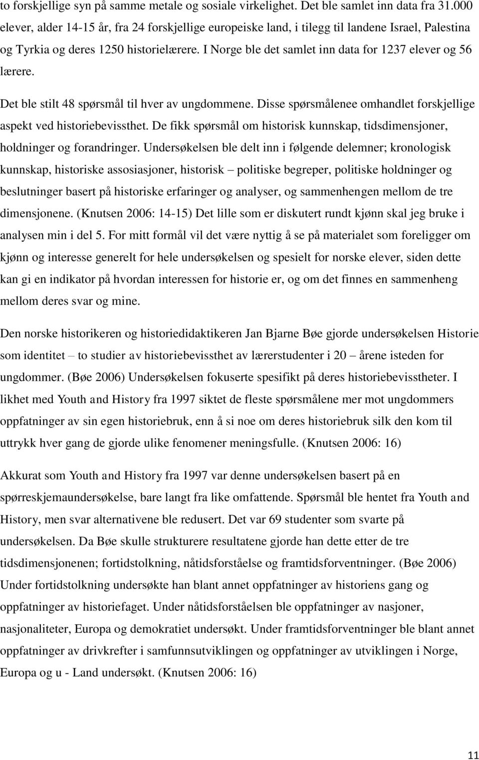 I Norge ble det samlet inn data for 1237 elever og 56 lærere. Det ble stilt 48 spørsmål til hver av ungdommene. Disse spørsmålenee omhandlet forskjellige aspekt ved historiebevissthet.