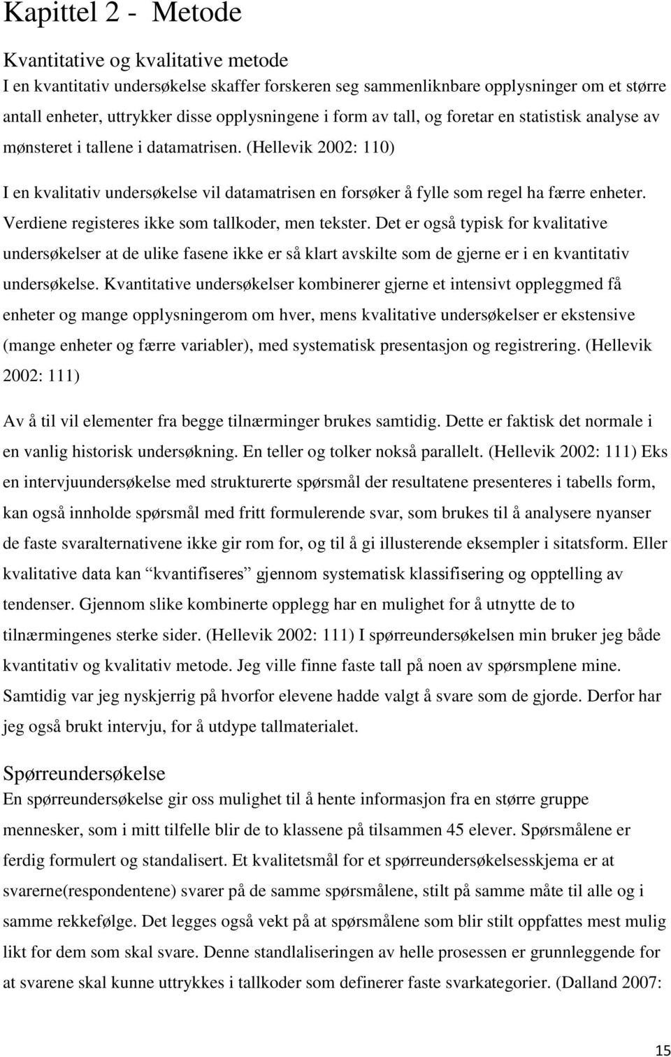 Verdiene registeres ikke som tallkoder, men tekster. Det er også typisk for kvalitative undersøkelser at de ulike fasene ikke er så klart avskilte som de gjerne er i en kvantitativ undersøkelse.