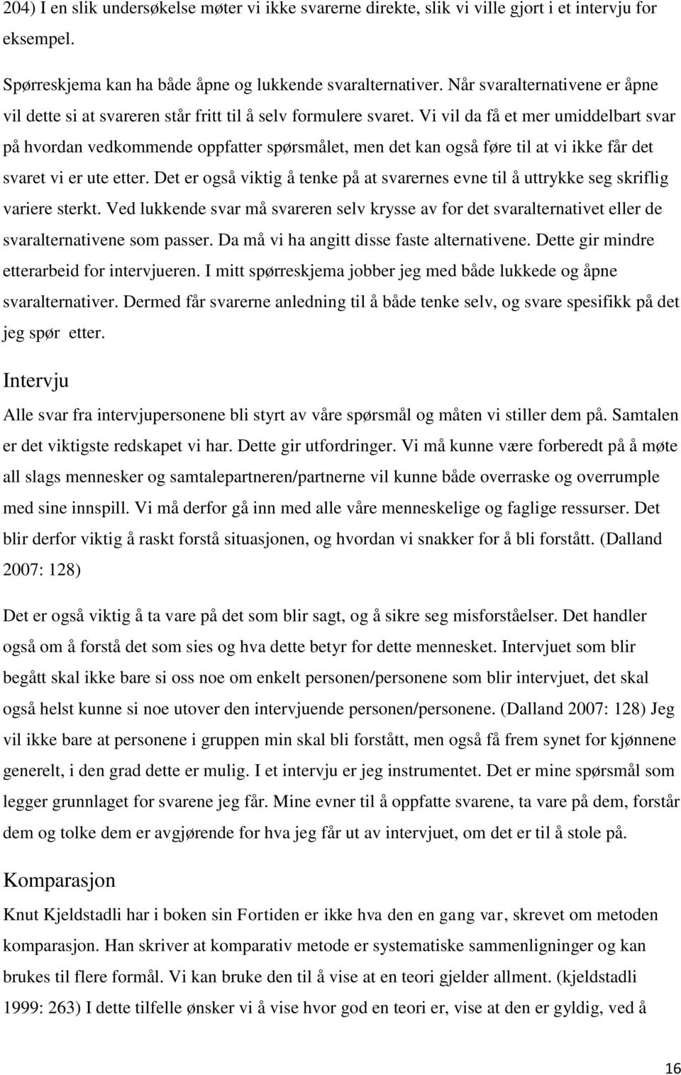 Vi vil da få et mer umiddelbart svar på hvordan vedkommende oppfatter spørsmålet, men det kan også føre til at vi ikke får det svaret vi er ute etter.