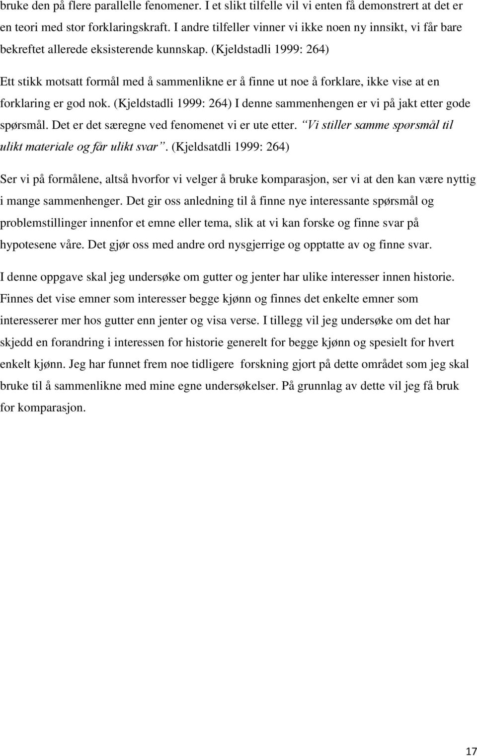 (Kjeldstadli 1999: 264) Ett stikk motsatt formål med å sammenlikne er å finne ut noe å forklare, ikke vise at en forklaring er god nok.