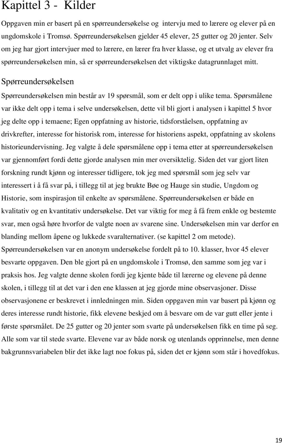 Spørreundersøkelsen Spørreundersøkelsen min består av 19 spørsmål, som er delt opp i ulike tema.