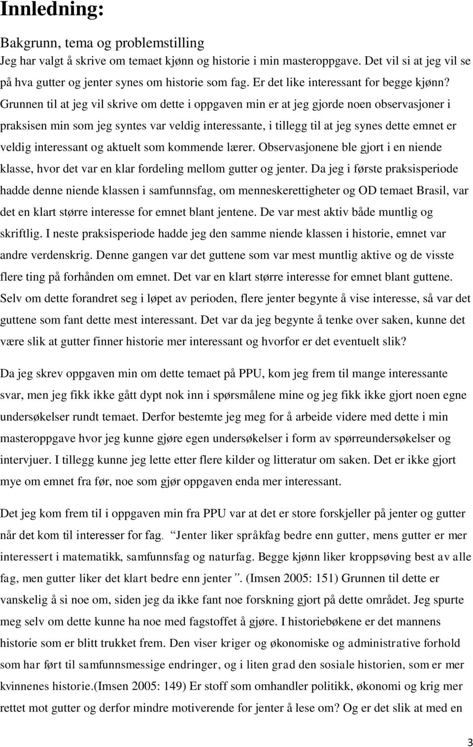 Grunnen til at jeg vil skrive om dette i oppgaven min er at jeg gjorde noen observasjoner i praksisen min som jeg syntes var veldig interessante, i tillegg til at jeg synes dette emnet er veldig