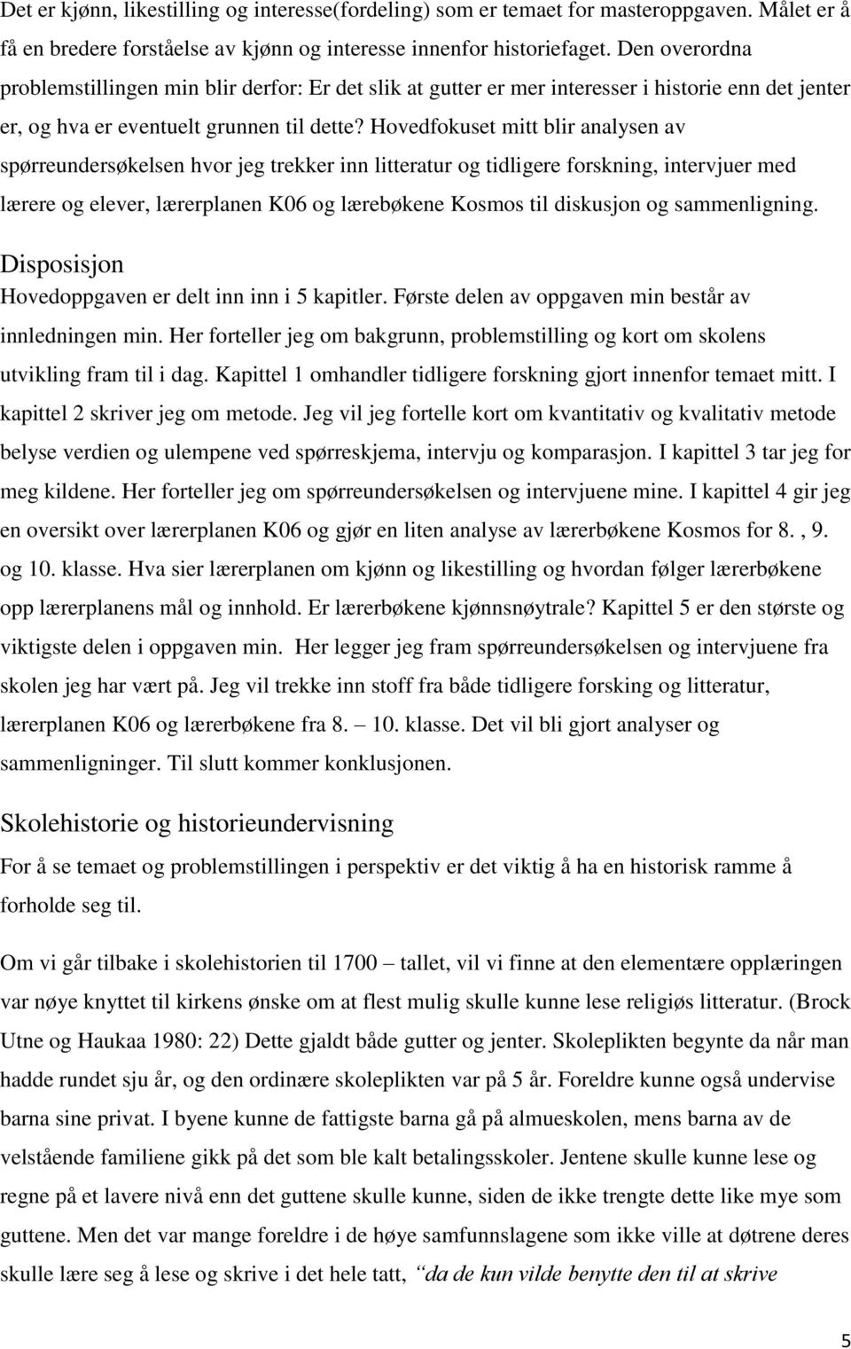 Hovedfokuset mitt blir analysen av spørreundersøkelsen hvor jeg trekker inn litteratur og tidligere forskning, intervjuer med lærere og elever, lærerplanen K06 og lærebøkene Kosmos til diskusjon og