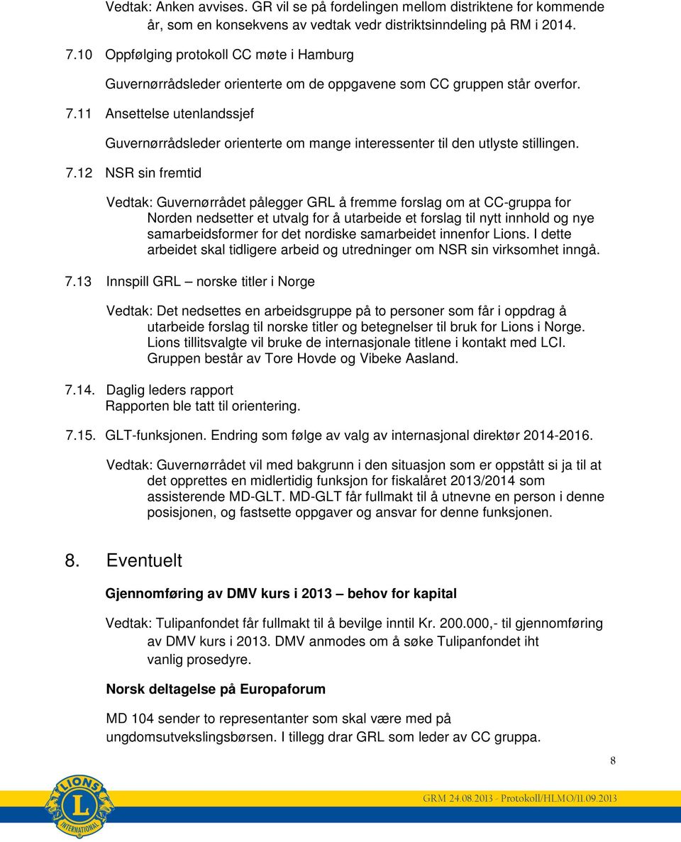 11 Ansettelse utenlandssjef Guvernørrådsleder orienterte om mange interessenter til den utlyste stillingen. 7.