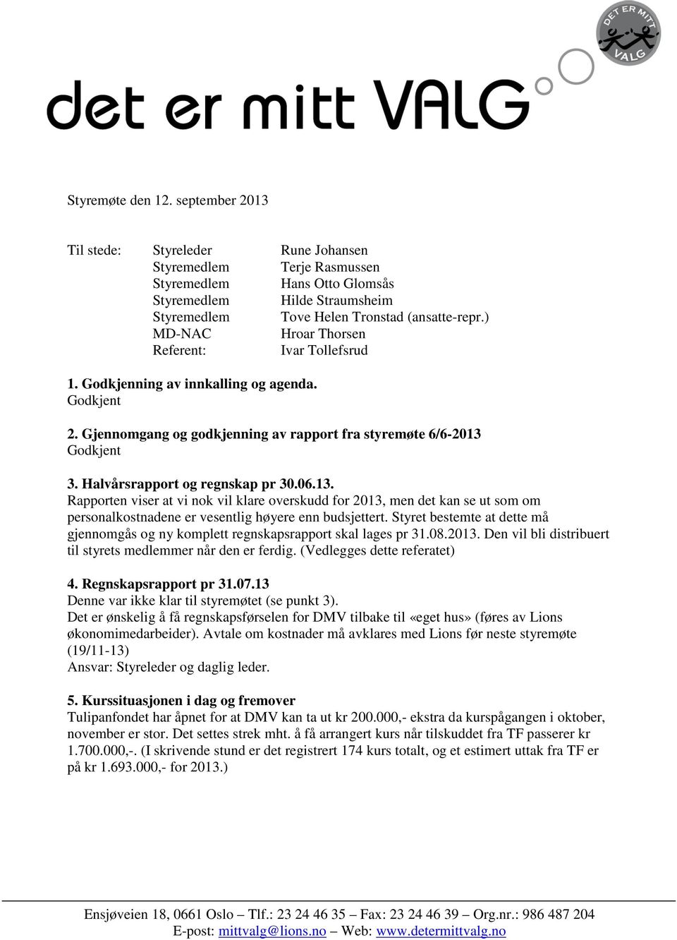 ) MD-NAC Hroar Thorsen Referent: Ivar Tollefsrud 1. Godkjenning av innkalling og agenda. Godkjent 2. Gjennomgang og godkjenning av rapport fra styremøte 6/6-2013 Godkjent 3.