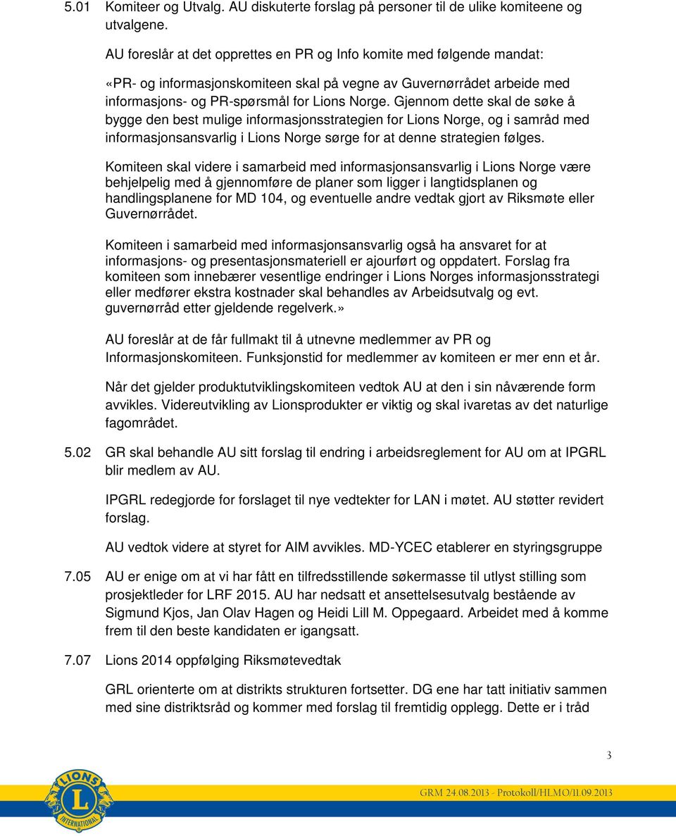 Gjennom dette skal de søke å bygge den best mulige informasjonsstrategien for Lions Norge, og i samråd med informasjonsansvarlig i Lions Norge sørge for at denne strategien følges.