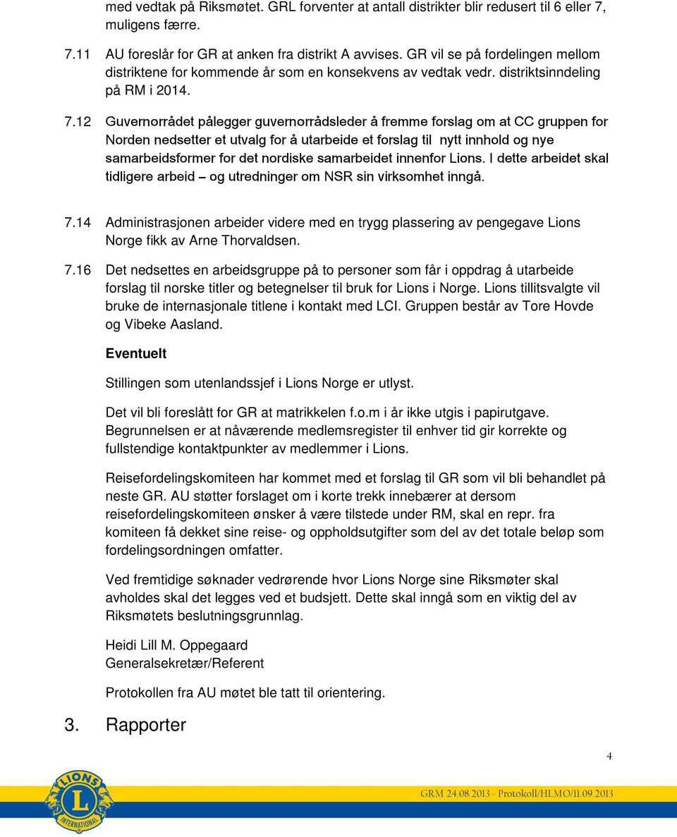 12 Guvernørrådet pålegger guvernørrådsleder å fremme forslag om at CC gruppen for Norden nedsetter et utvalg for å utarbeide et forslag til nytt innhold og nye samarbeidsformer for det nordiske