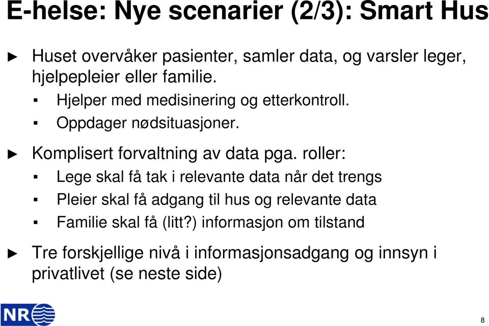 roller: Lege skal få tak i relevante data når det trengs Pleier skal få adgang til hus og relevante data Familie