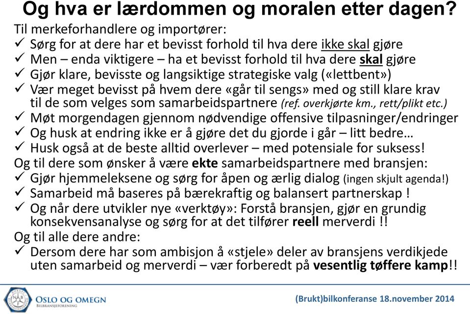 langsiktige strategiske valg («lettbent») Vær meget bevisst på hvem dere «går til sengs» med og still klare krav til de som velges som samarbeidspartnere (ref. overkjørte km., rett/plikt etc.