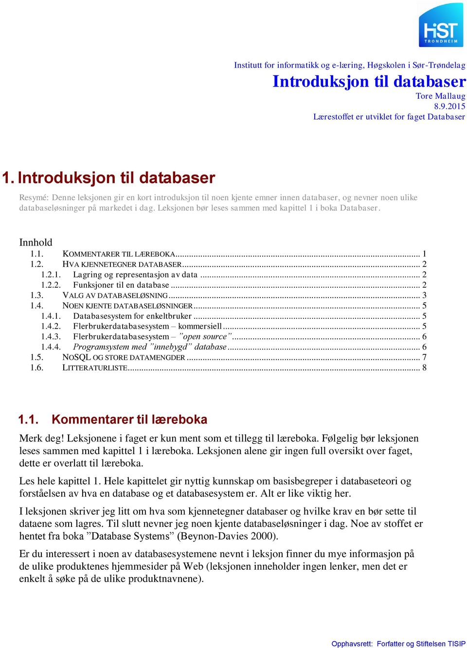Leksjonen bør leses sammen med kapittel 1 i boka Databaser. Innhold 1.1. KOMMENTARER TIL LÆREBOKA... 1 1.2. HVA KJENNETEGNER DATABASER... 2 1.2.1. Lagring og representasjon av data... 2 1.2.2. Funksjoner til en database.