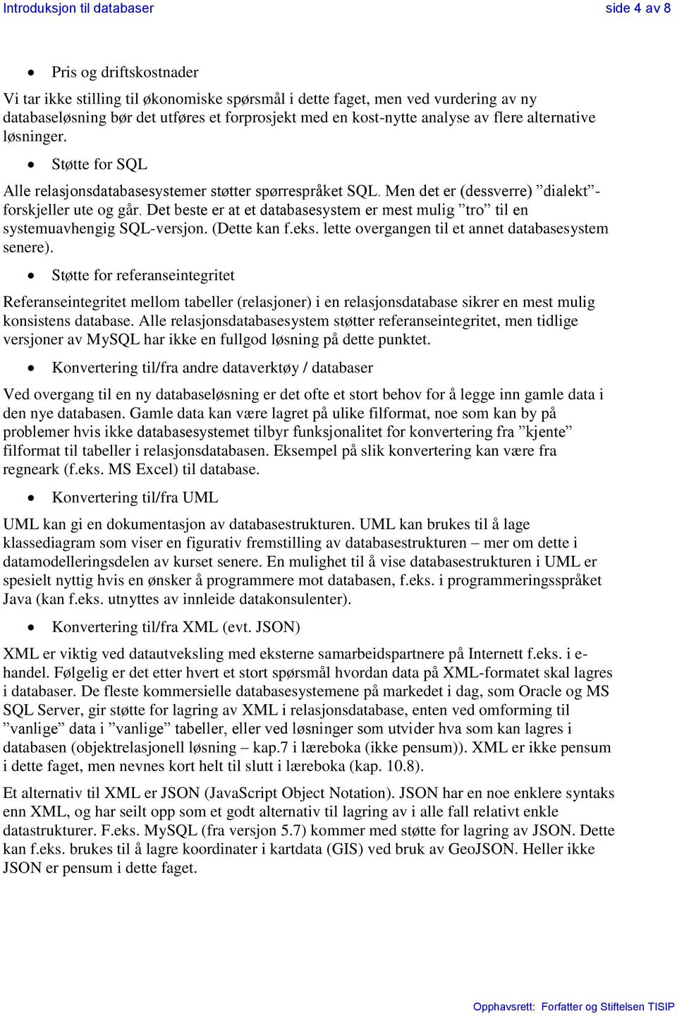 Det beste er at et databasesystem er mest mulig tro til en systemuavhengig SQL-versjon. (Dette kan f.eks. lette overgangen til et annet databasesystem senere).