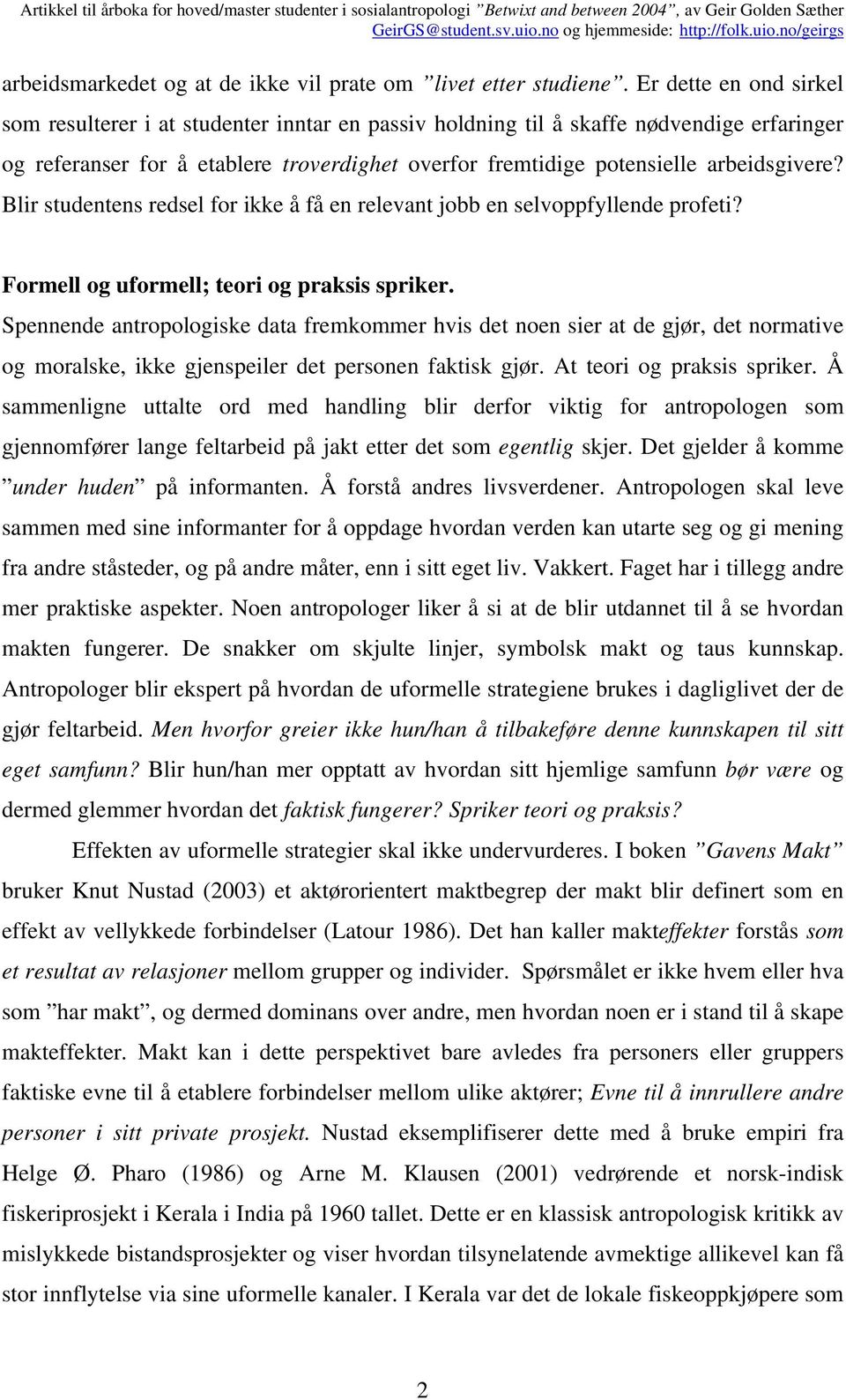 arbeidsgivere? Blir studentens redsel for ikke å få en relevant jobb en selvoppfyllende profeti? Formell og uformell; teori og praksis spriker.