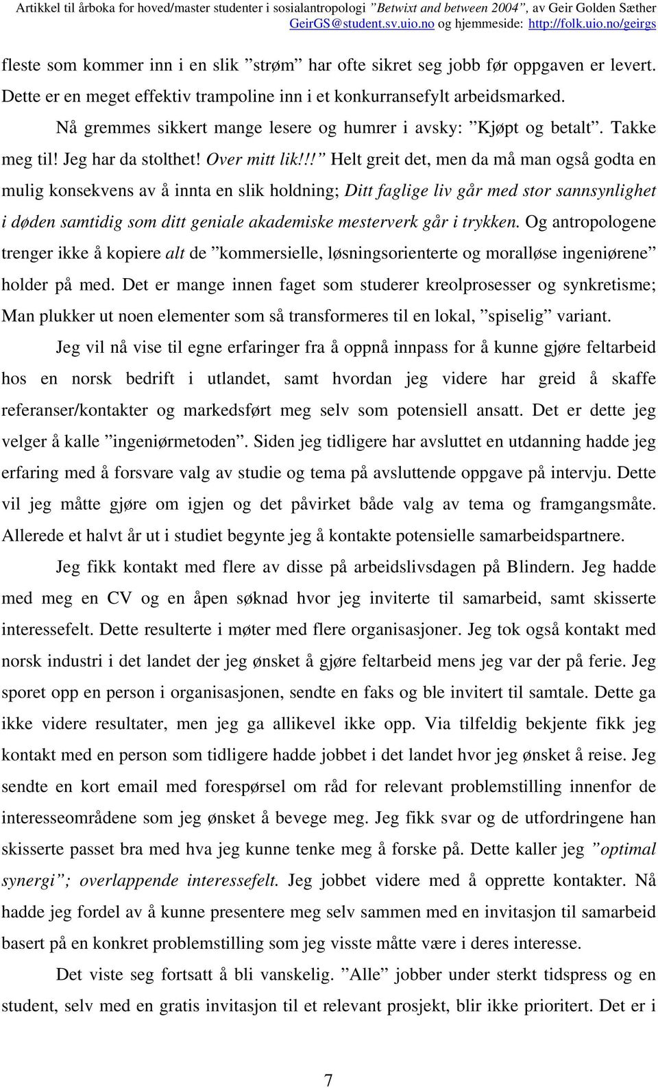 !! Helt greit det, men da må man også godta en mulig konsekvens av å innta en slik holdning; Ditt faglige liv går med stor sannsynlighet i døden samtidig som ditt geniale akademiske mesterverk går i