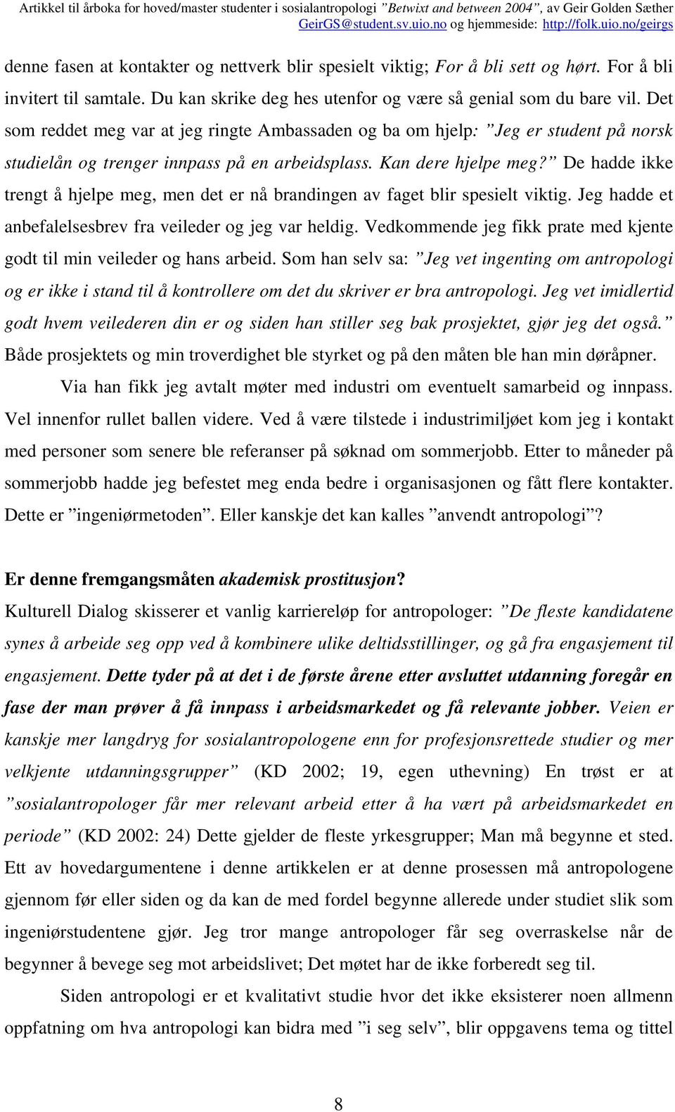 De hadde ikke trengt å hjelpe meg, men det er nå brandingen av faget blir spesielt viktig. Jeg hadde et anbefalelsesbrev fra veileder og jeg var heldig.