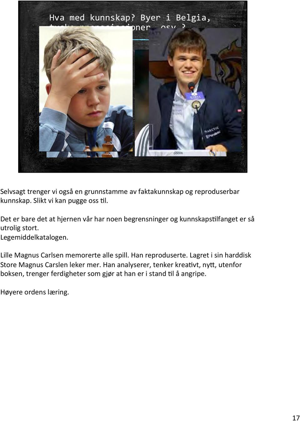 Lille Magnus Carlsen memorerte alle spill. Han reproduserte. Lagret i sin harddisk Store Magnus Carslen leker mer.