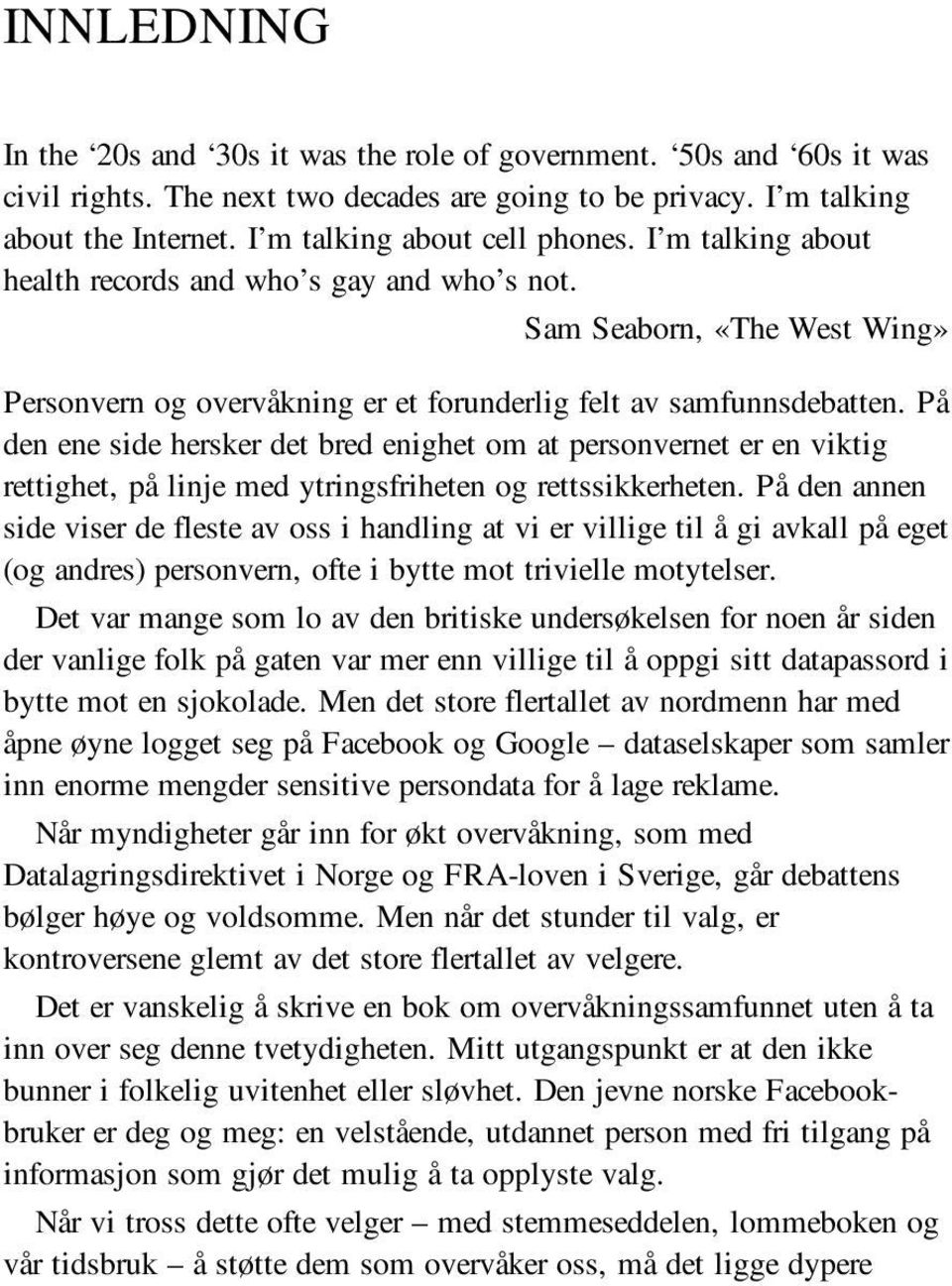 På den ene side hersker det bred enighet om at personvernet er en viktig rettighet, på linje med ytringsfriheten og rettssikkerheten.