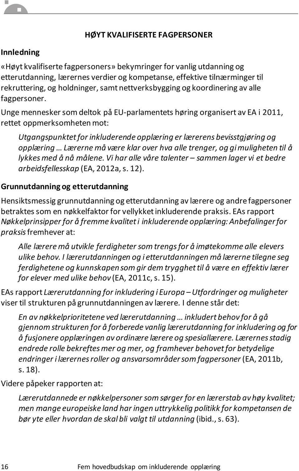 Unge mennesker som deltok på EU-parlamentets høring organisert av EA i 2011, rettet oppmerksomheten mot: Utgangspunktet for inkluderende opplæring er lærerens bevisstgjøring og opplæring Lærerne må