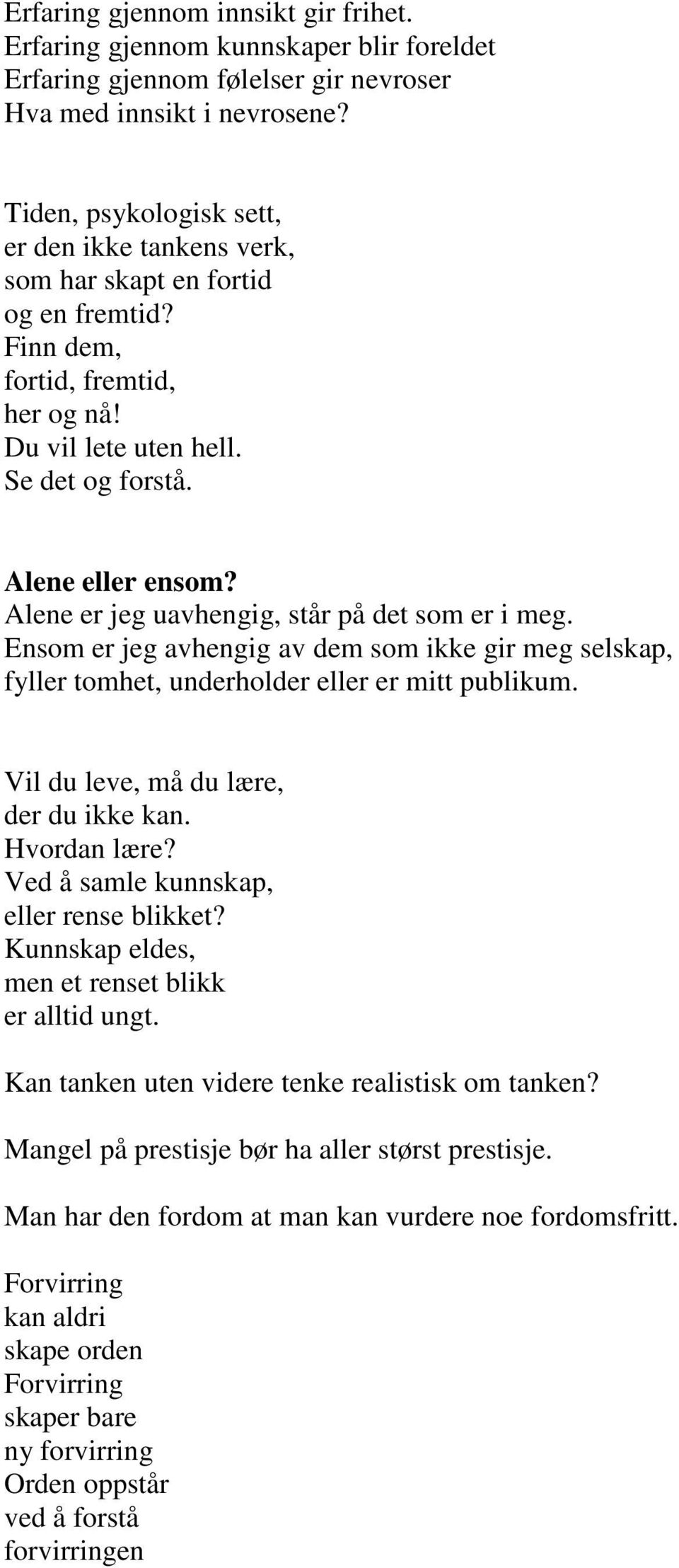 Alene er jeg uavhengig, står på det som er i meg. Ensom er jeg avhengig av dem som ikke gir meg selskap, fyller tomhet, underholder eller er mitt publikum. Vil du leve, må du lære, der du ikke kan.