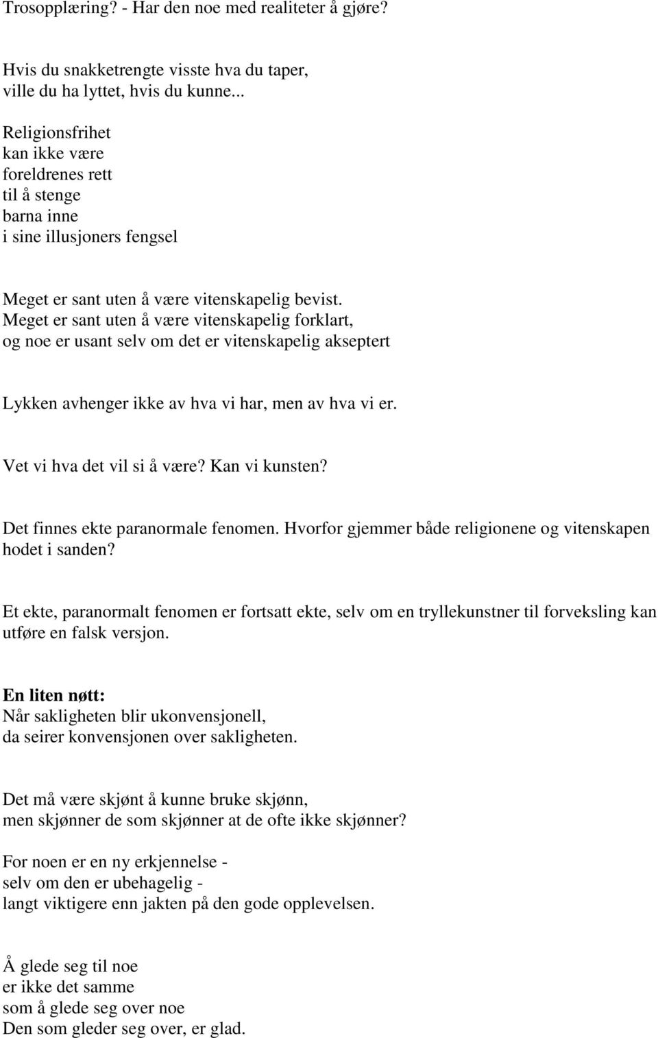 Meget er sant uten å være vitenskapelig forklart, og noe er usant selv om det er vitenskapelig akseptert Lykken avhenger ikke av hva vi har, men av hva vi er. Vet vi hva det vil si å være?