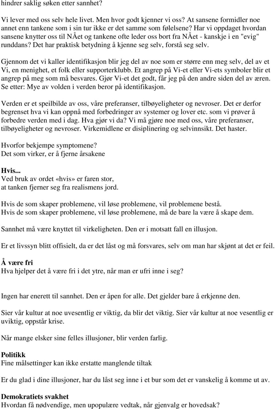 Gjennom det vi kaller identifikasjon blir jeg del av noe som er større enn meg selv, del av et Vi, en menighet, et folk eller supporterklubb.