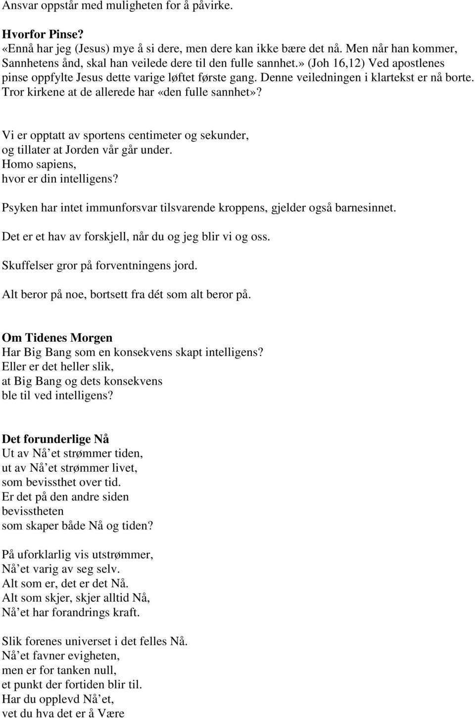 Denne veiledningen i klartekst er nå borte. Tror kirkene at de allerede har «den fulle sannhet»? Vi er opptatt av sportens centimeter og sekunder, og tillater at Jorden vår går under.