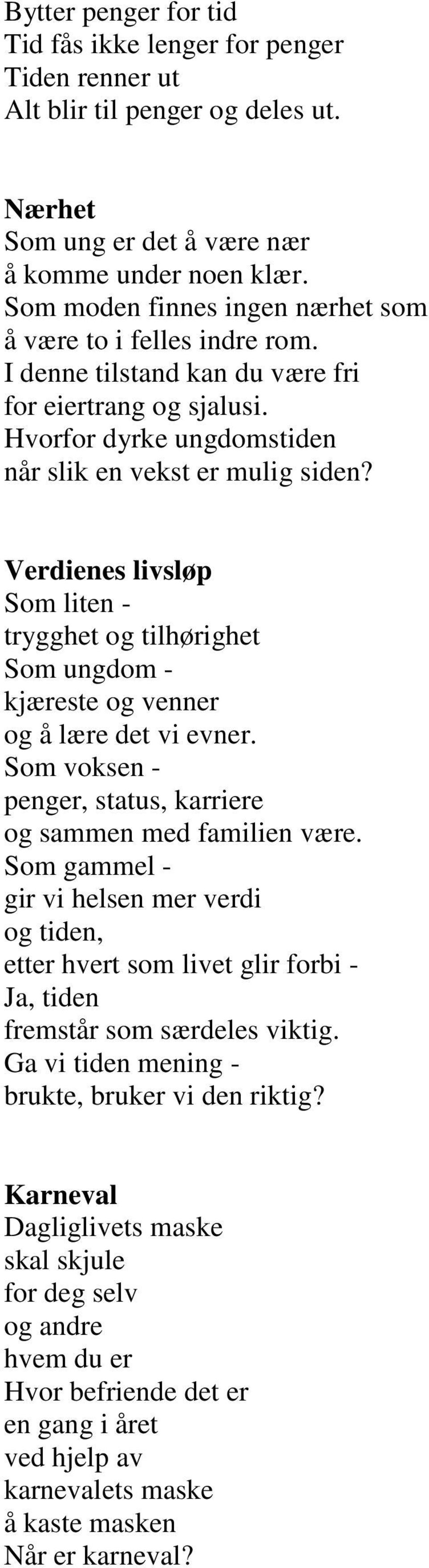 Verdienes livsløp Som liten - trygghet og tilhørighet Som ungdom - kjæreste og venner og å lære det vi evner. Som voksen - penger, status, karriere og sammen med familien være.