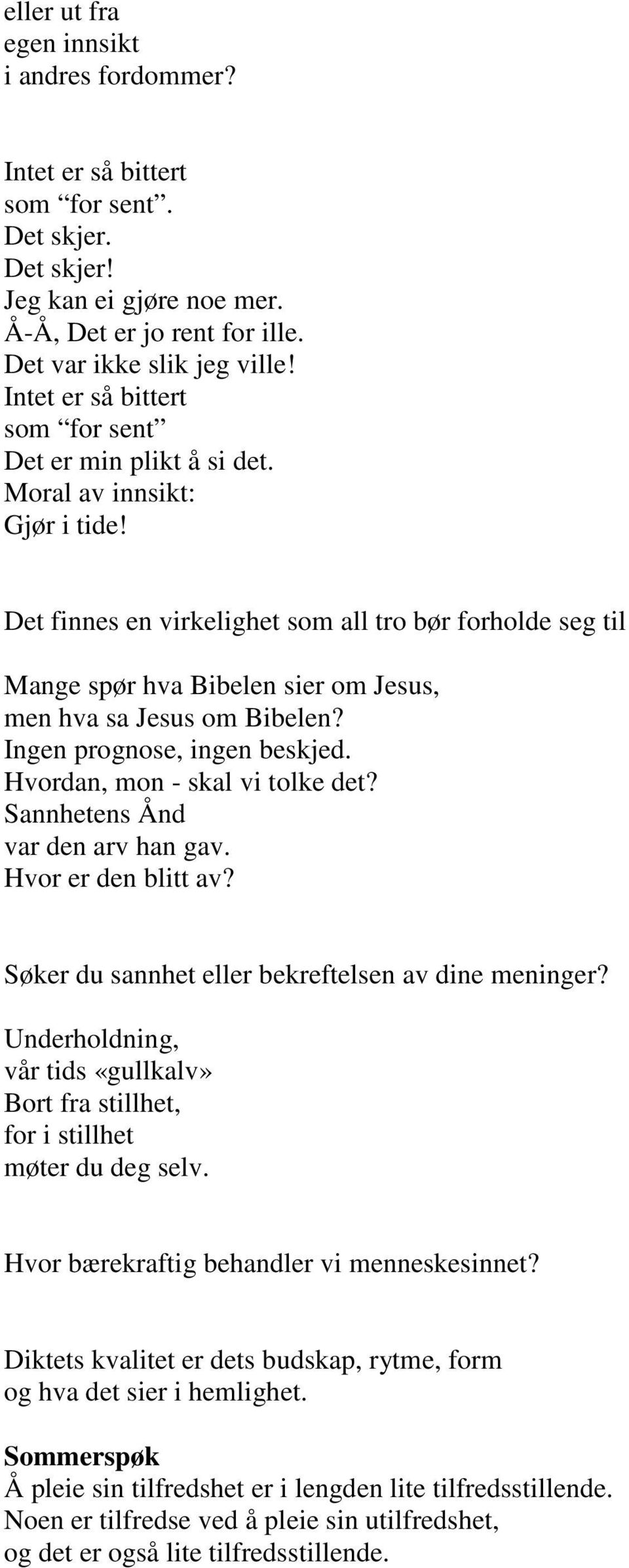 Det finnes en virkelighet som all tro bør forholde seg til Mange spør hva Bibelen sier om Jesus, men hva sa Jesus om Bibelen? Ingen prognose, ingen beskjed. Hvordan, mon - skal vi tolke det?