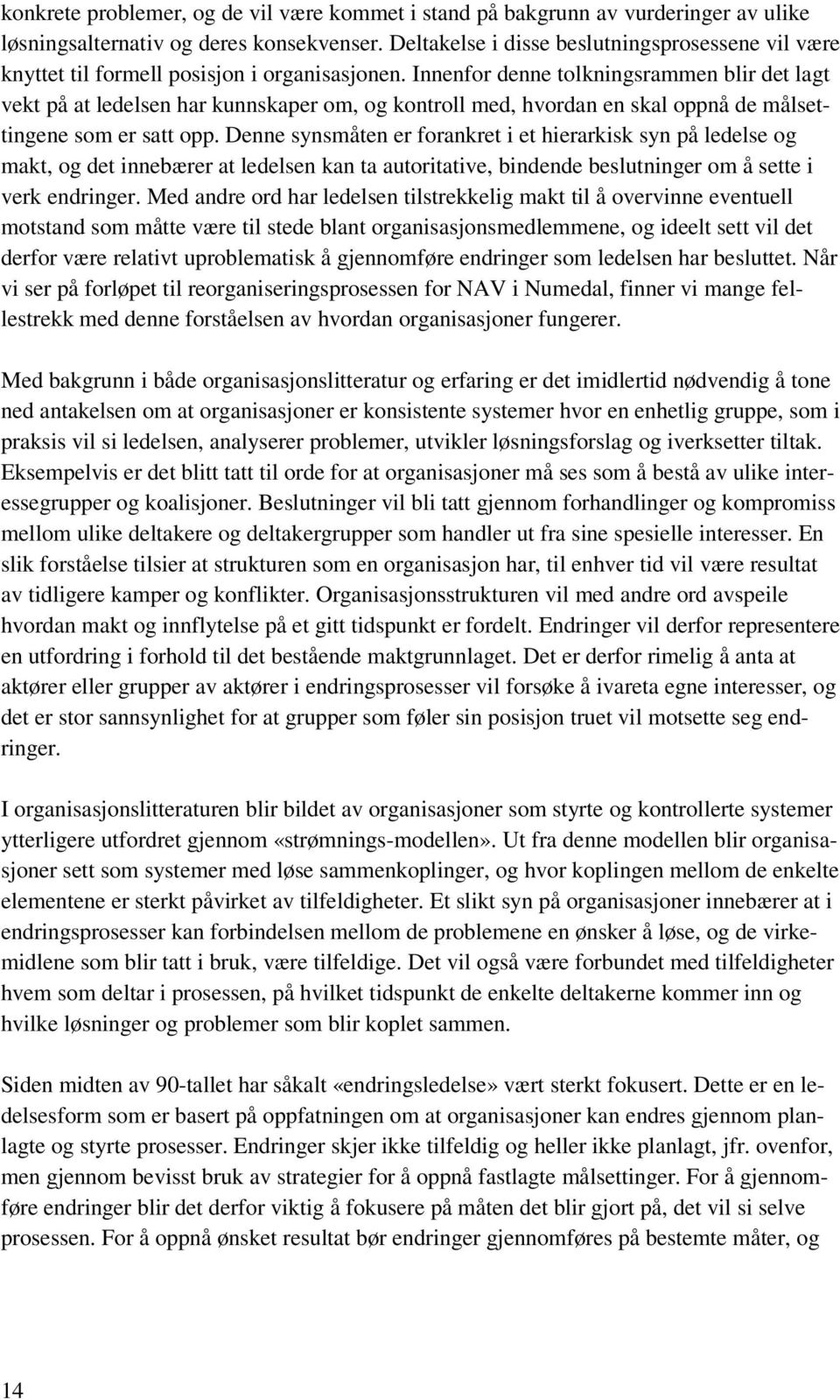 Innenfor denne tolkningsrammen blir det lagt vekt på at ledelsen har kunnskaper om, og kontroll med, hvordan en skal oppnå de målsettingene som er satt opp.