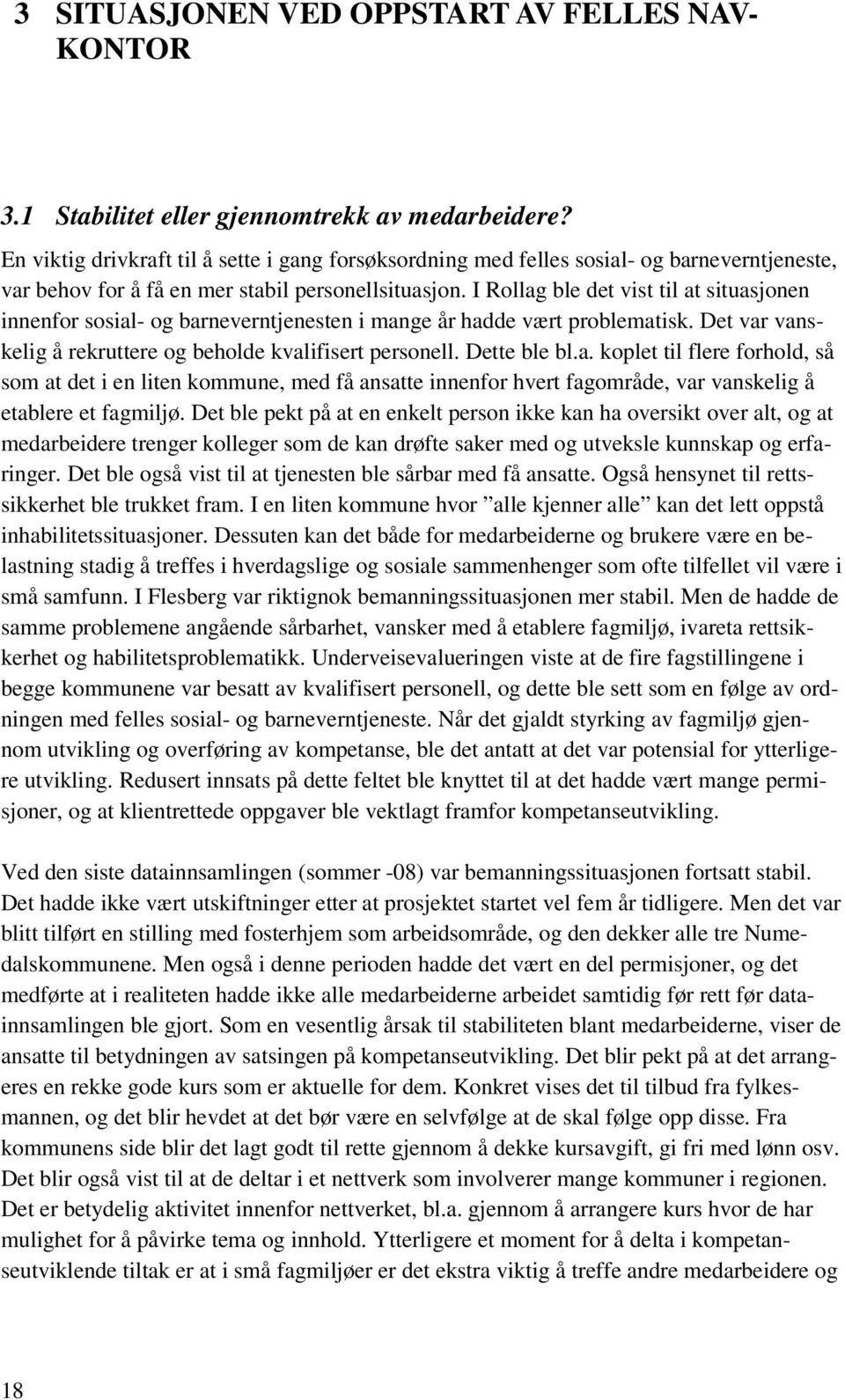 I Rollag ble det vist til at situasjonen innenfor sosial- og barneverntjenesten i mange år hadde vært problematisk. Det var vanskelig å rekruttere og beholde kvalifisert personell. Dette ble bl.a. koplet til flere forhold, så som at det i en liten kommune, med få ansatte innenfor hvert fagområde, var vanskelig å etablere et fagmiljø.