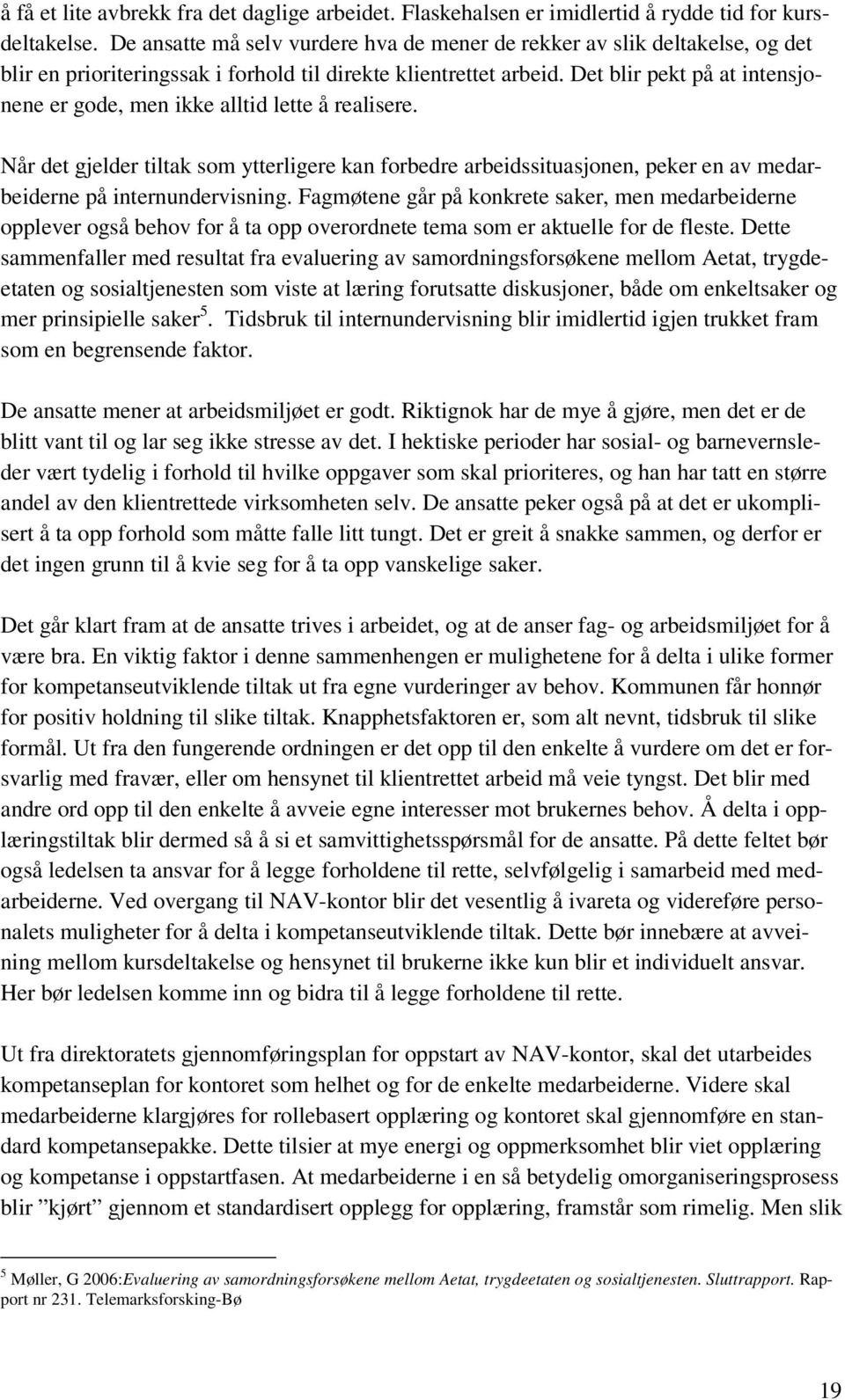 Det blir pekt på at intensjonene er gode, men ikke alltid lette å realisere. Når det gjelder tiltak som ytterligere kan forbedre arbeidssituasjonen, peker en av medarbeiderne på internundervisning.