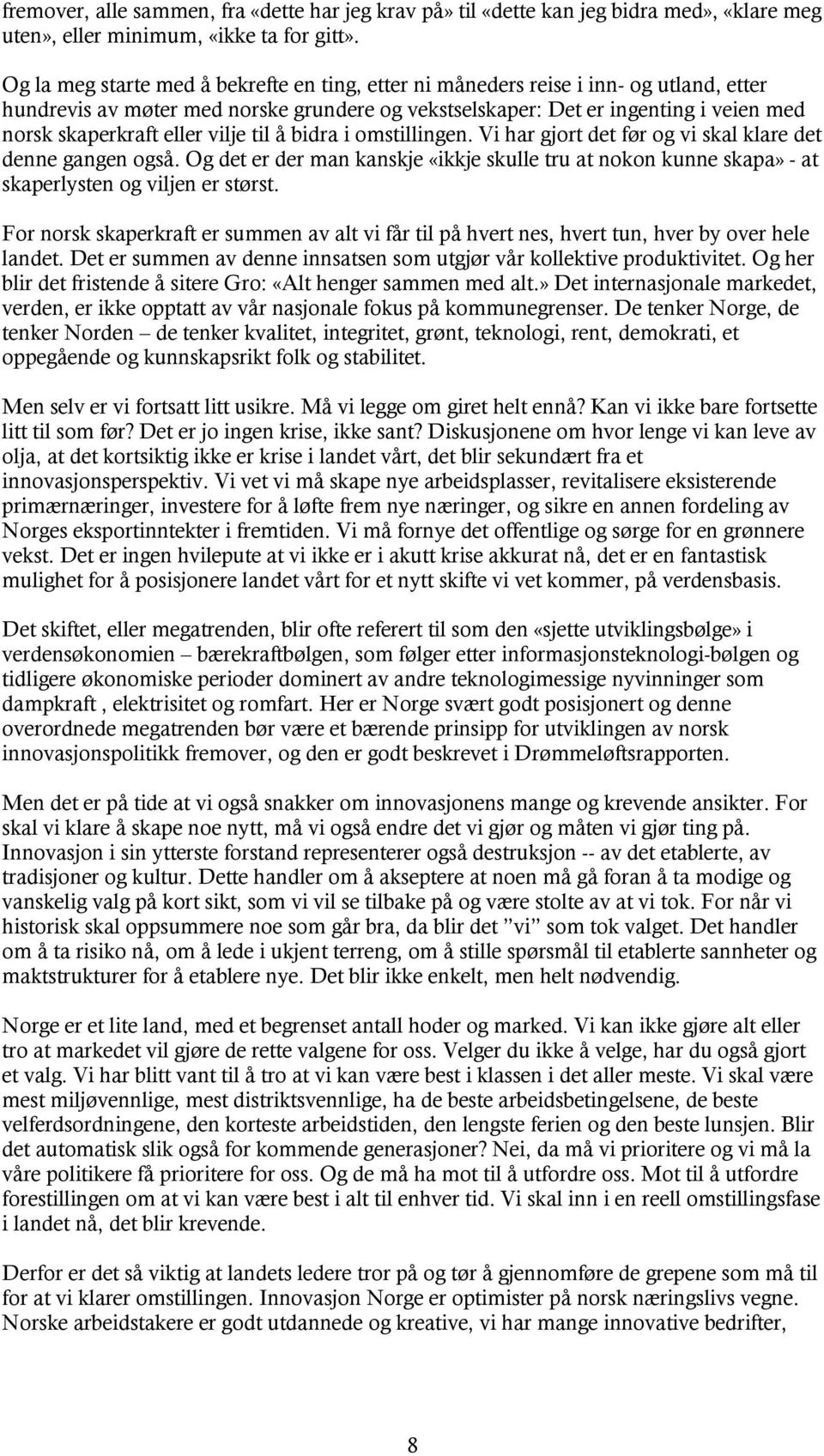 vilje til å bidra i omstillingen. Vi har gjort det før og vi skal klare det denne gangen også. Og det er der man kanskje «ikkje skulle tru at nokon kunne skapa» - at skaperlysten og viljen er størst.